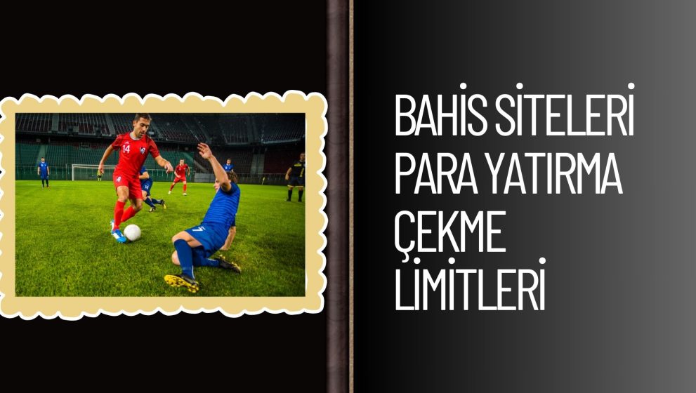 Bahis Siteleri Para Yatırma Çekme Limitleri Rehberi!