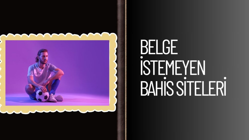 Belge istemeyen Bahis Siteleri Ayrıcalıklar ve Riskler!